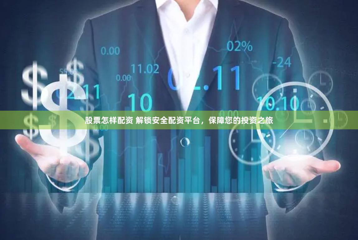股票怎样配资 解锁安全配资平台，保障您的投资之旅