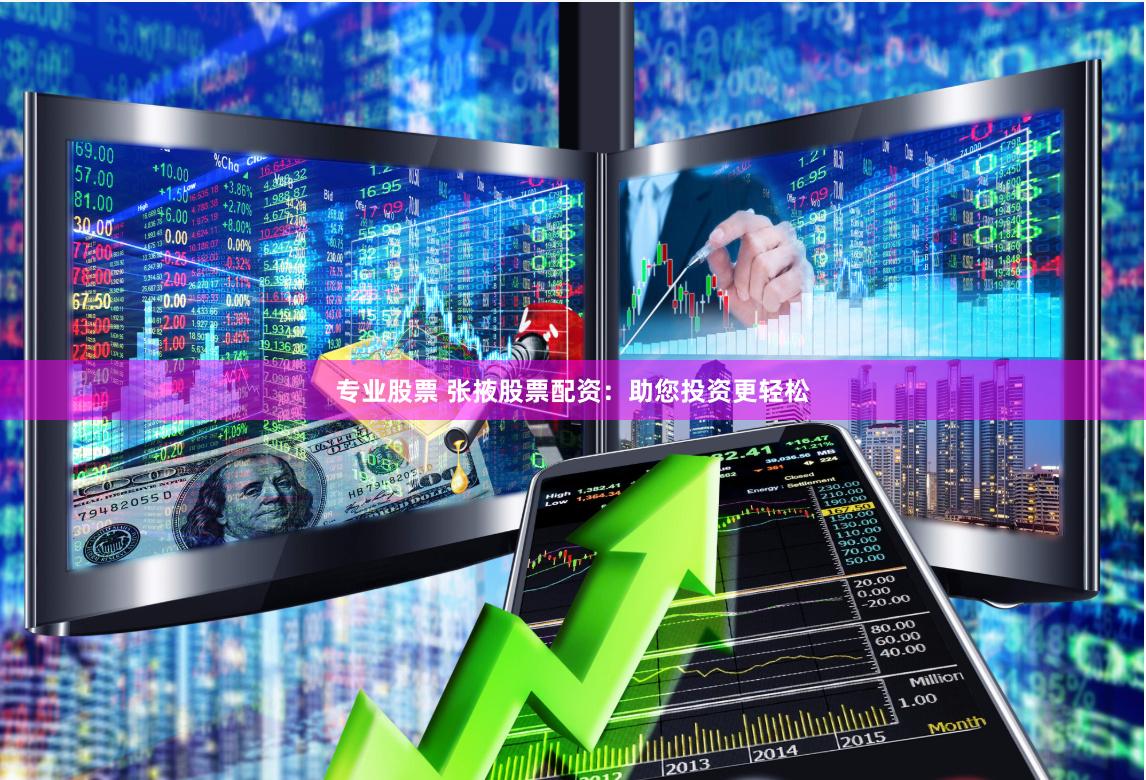 专业股票 张掖股票配资：助您投资更轻松